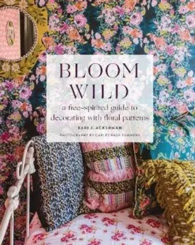 Bloom Wild: a free-spirited guide to decorating with floral patterns